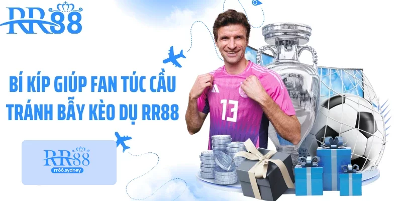 Bí kíp giúp fan túc cầu tránh bẫy kèo dụ rr88 Bí kíp giúp fan túc cầu tránh bẫy kèo dụ rr88