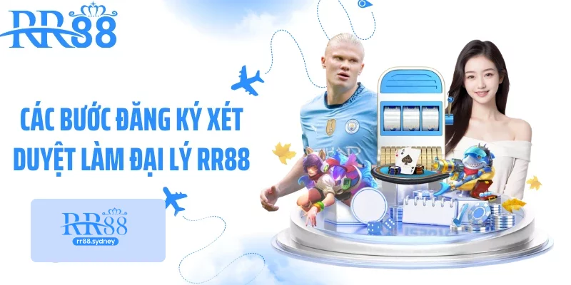 Các bước đăng ký xét duyệt làm đại lý RR88 Các bước đăng ký xét duyệt làm đại lý RR88