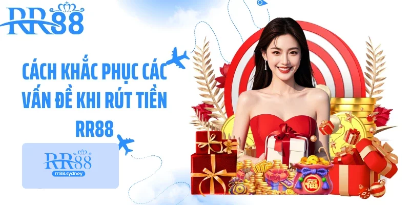 Cách khắc phục các vấn đề khi rút tiền RR88 Cách khắc phục các vấn đề khi rút tiền RR88