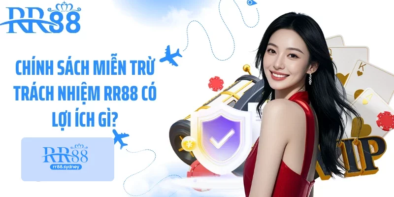 Chính sách miễn trừ trách nhiệm RR88 có lợi ích gì? Chính sách miễn trừ trách nhiệm RR88 có lợi ích gì?