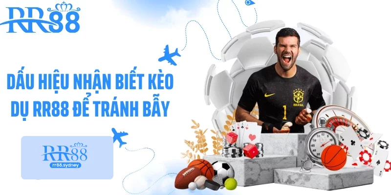 Dấu hiệu nhận biết kèo dụ rr88 để tránh bẫy Dấu hiệu nhận biết kèo dụ rr88 để tránh bẫy