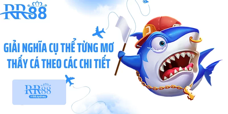 Giải nghĩa cụ thể từng mơ thấy cá theo các chi tiết Giải nghĩa cụ thể từng mơ thấy cá theo các chi tiết