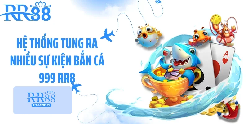 Hệ thống tung ra nhiều sự kiện bắn cá 999 RR88 Hệ thống tung ra nhiều sự kiện bắn cá 999 RR88