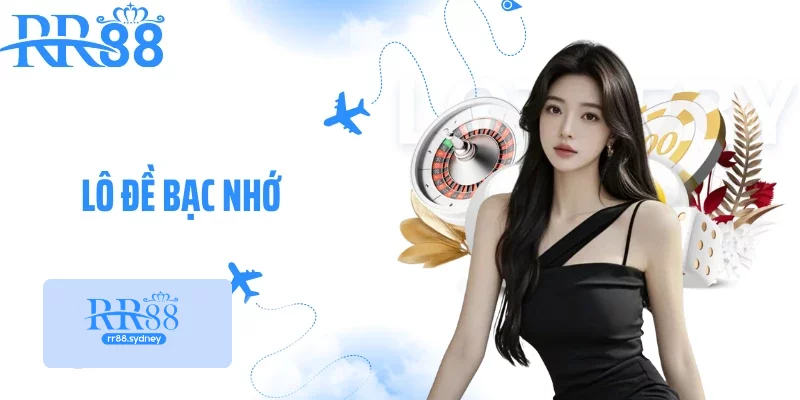 Lô Đề Bạc Nhớ - Phương Pháp Soi Cầu Chuẩn Không Cần Chỉnh