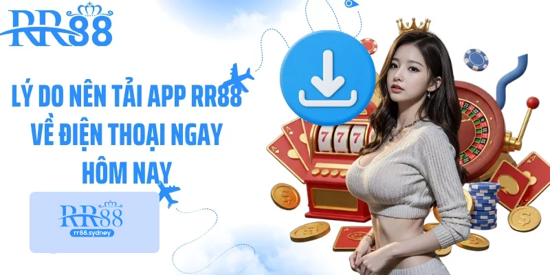 Lý do nên tải app RR88 về điện thoại ngay hôm nay Lý do nên tải app RR88 về điện thoại ngay hôm nay