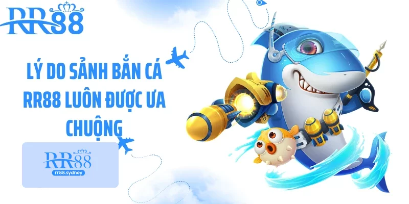Lý do sảnh bắn cá RR88 luôn được ưa chuộng Lý do sảnh bắn cá RR88 luôn được ưa chuộng
