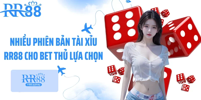Nhiều phiên bản tài xỉu RR88 cho bet thủ lựa chọn Nhiều phiên bản tài xỉu RR88 cho bet thủ lựa chọn