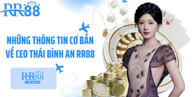 Những thông tin cơ bản về CEO Thái Bình An RR88 Những thông tin cơ bản về CEO Thái Bình An RR88