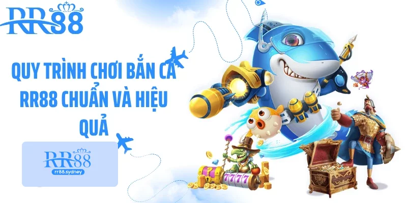 Quy trình chơi bắn cá RR88 chuẩn và hiệu quả Quy trình chơi bắn cá RR88 chuẩn và hiệu quả