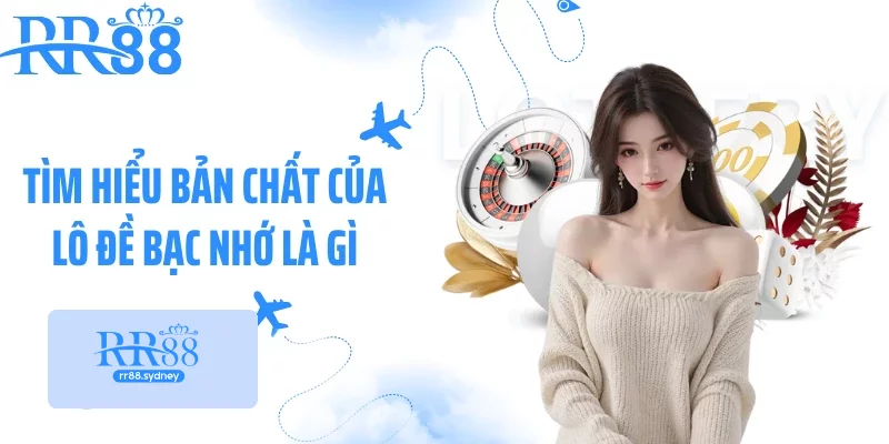Tìm hiểu bản chất của lô đề bạc nhớ là gì Tìm hiểu bản chất của lô đề bạc nhớ là gì