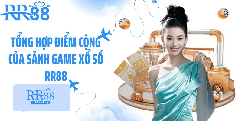 Tổng hợp điểm cộng của sảnh game xổ số RR88 Tổng hợp điểm cộng của sảnh game xổ số RR88