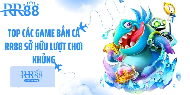 Top các game bắn cá RR88 sở hữu lượt chơi khủng Top các game bắn cá RR88 sở hữu lượt chơi khủng
