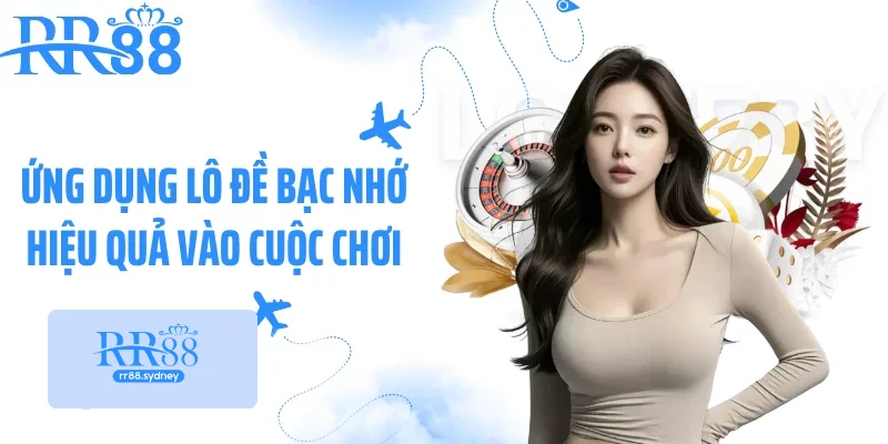 Ứng dụng lô đề bạc nhớ hiệu quả vào cuộc chơi Ứng dụng lô đề bạc nhớ hiệu quả vào cuộc chơi